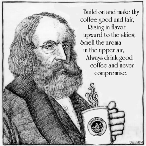 A black, gray, and white line drawing of a man with a prolific beard who is similar in appearance to the poet, Henry Wadsworth Longfellow. This man is holding a cup of Carrabassett Coffee in one hand. Text next to his portrait reads: "Build on and make thy coffee good and fair, Rising in flavor upward to the skies; Smell the aroma in the upper air, Always drink good coffee and never compromise." This art represents our medium roast blend called Longfellow.