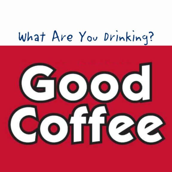 Text reads: "What Are You Drinking?" Then, over a red rectangle, the words: "Good Coffee." This is the art for our Good Coffee vienna roast blend.
