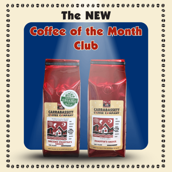An image of two red coffee bags (roaster's choice and roaster's choice organic) with the Carrabassett Coffee Company Logo on a blue and tan background under a spotlight. Coffee beans surround the border and text reads "The NEW Coffee of the Month Club"