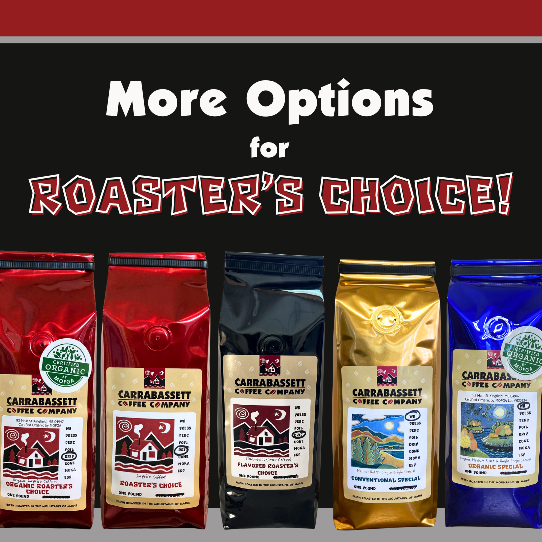 Text reads: More Options for Roaster's Choice! and shows an image of 5 bags of carrabassett coffee (roaster's choice, organic roaster's choice, flavored roaster's choice, special and organic special.)