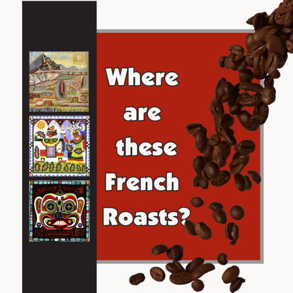 Text reads: Where are these French Roasts? next to the label art images of Organic Honduras, Organic Sumatra Gayo, and Organic Timor. On the other side, dark roast coffee beans appear to be pouring onto the image.